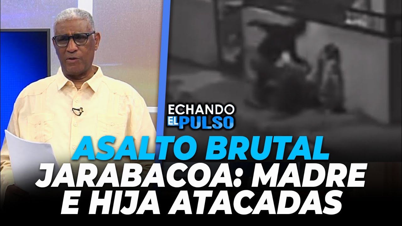 Johnny Vásquez | Asalto brutal Jarabacoa madre e hija atacadas | Echando El Pulso