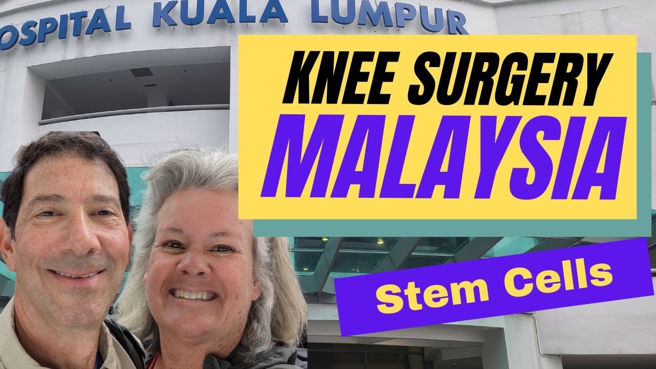 Knee Surgery Malaysia (Stem Cells). Medical Tourism for Early Retired Travelers