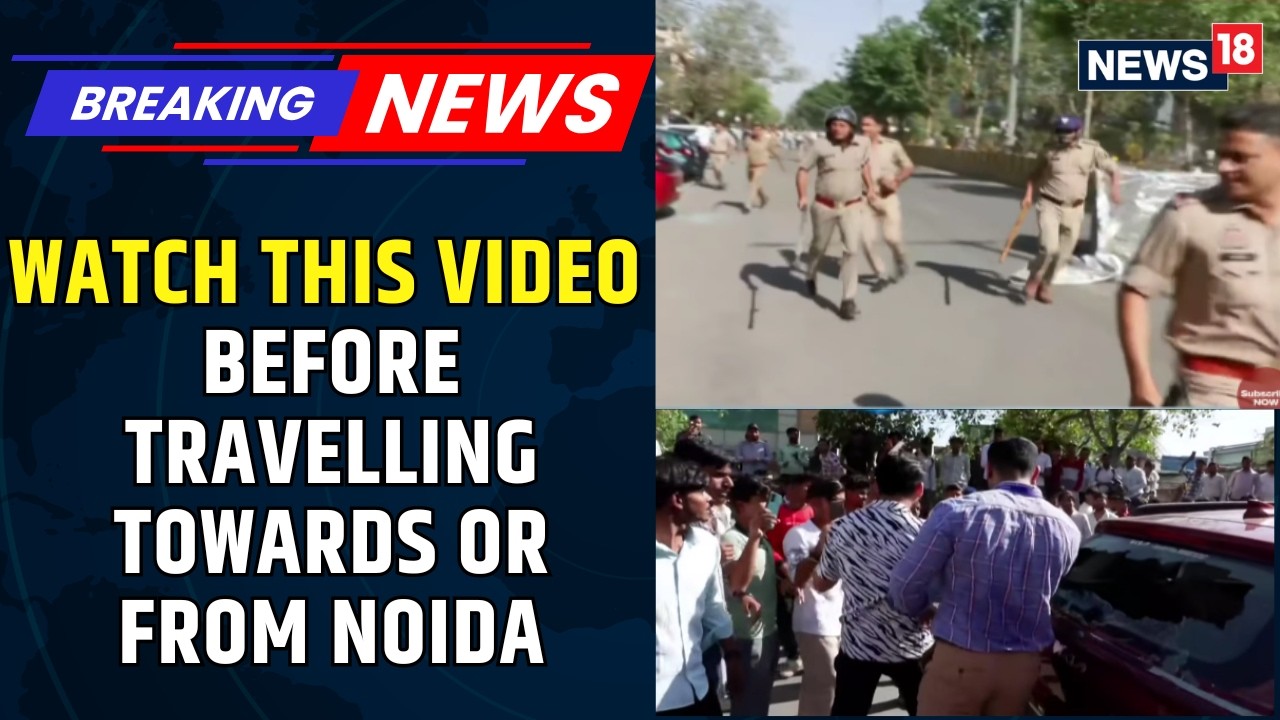 Noida Protests BIG BREAKING: Violence Breaks Out, Vehicles Vandalised, Routes Blocked | News18