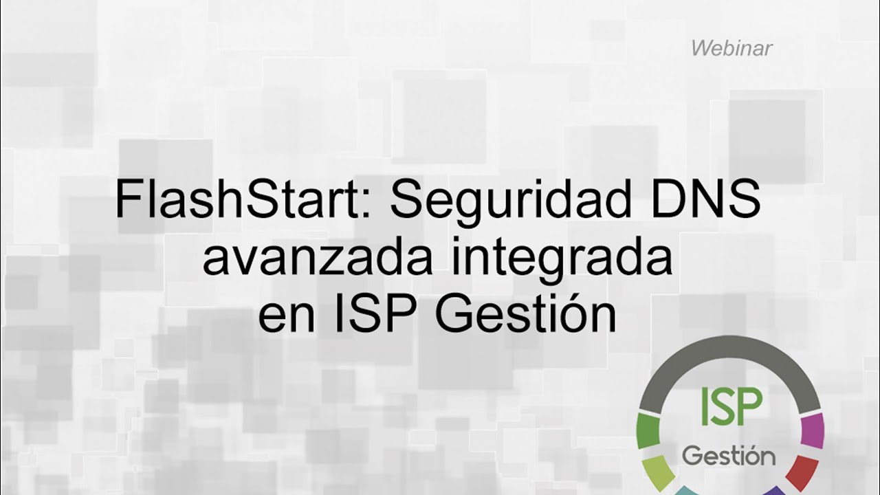 Webinar FlashStart: Seguridad DNS avanzada integrada en ISP Gestión