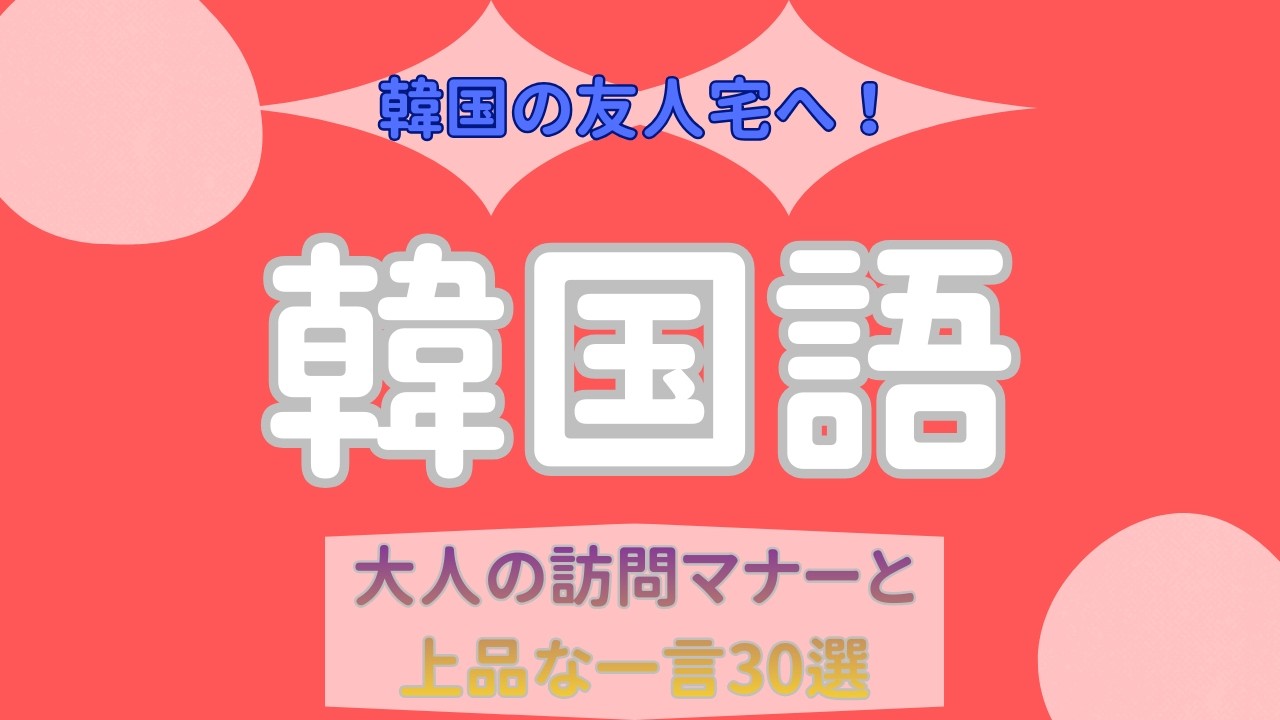 【聞き流し】韓国の友人宅へ！失礼のない大人の訪問マナーと上品な一言30選【ソウル在住・翻訳家】
