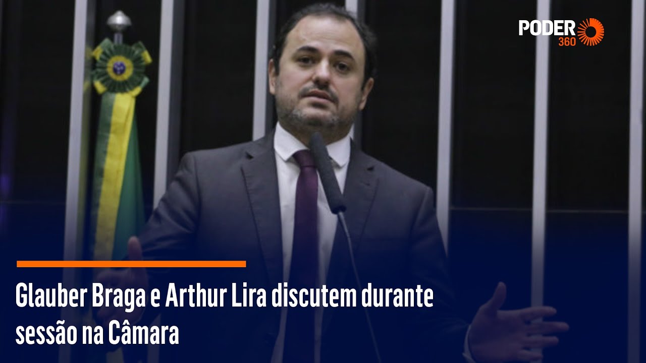 Glauber Braga e Arthur Lira discutem durante sessão na Câmara