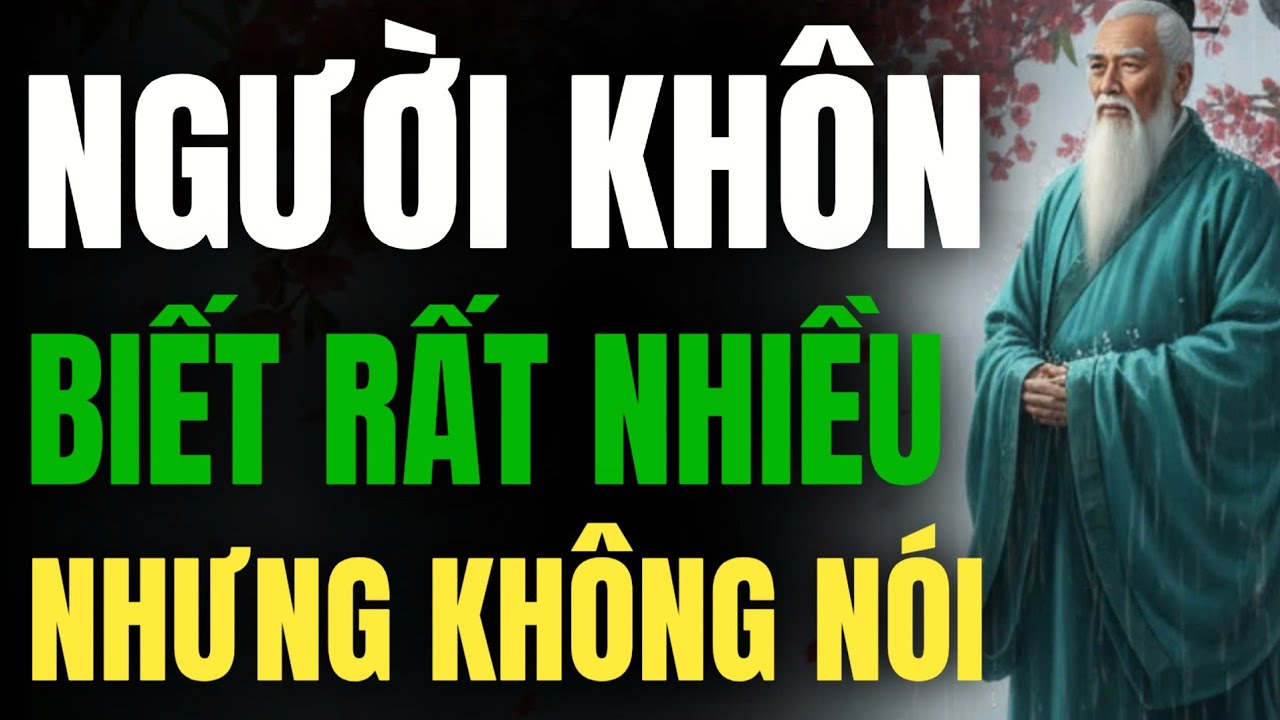Cổ Nhân Dạy: Người Khôn Biết Rất Nhiều Nhưng Không Nói – Bí Quyết Giữ Phúc Cả Đời |