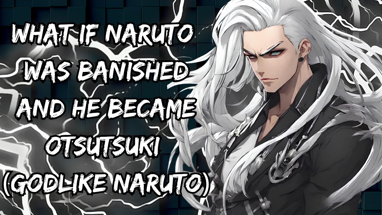 WHAT IF NARUTO WAS BANISHED AND HE BECAME OTSUTSUKI (GODLIKE NARUTO)