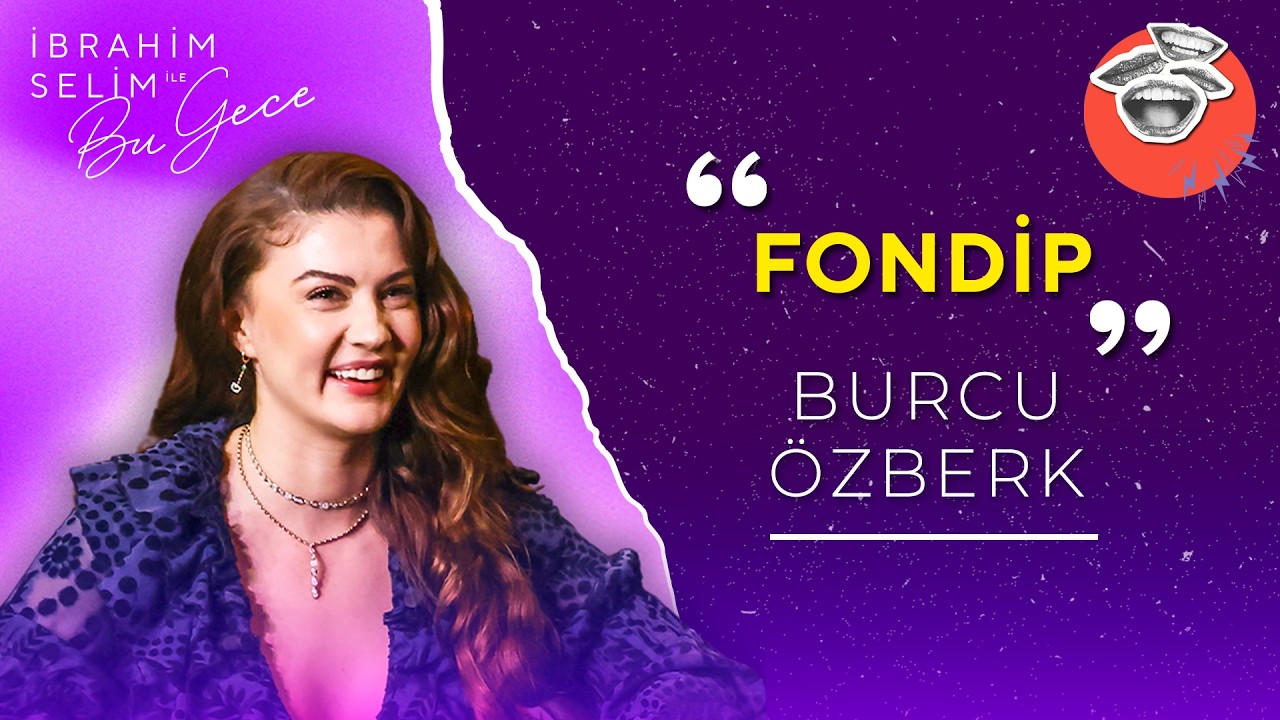 Burcu Özberk ile Fondip | İbrahim Selim ile Bu Gece