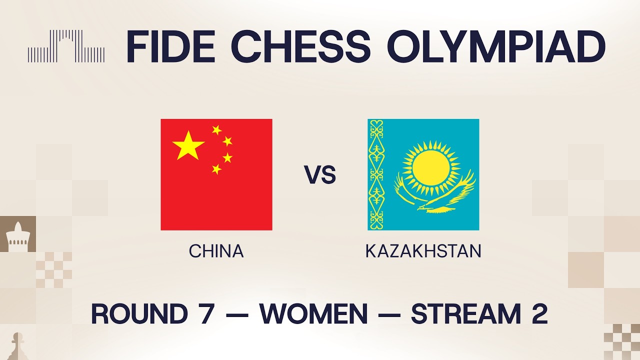 FIDE Chess Olympiad 2026 | Round 7 | China vs Kazakhstan | Women