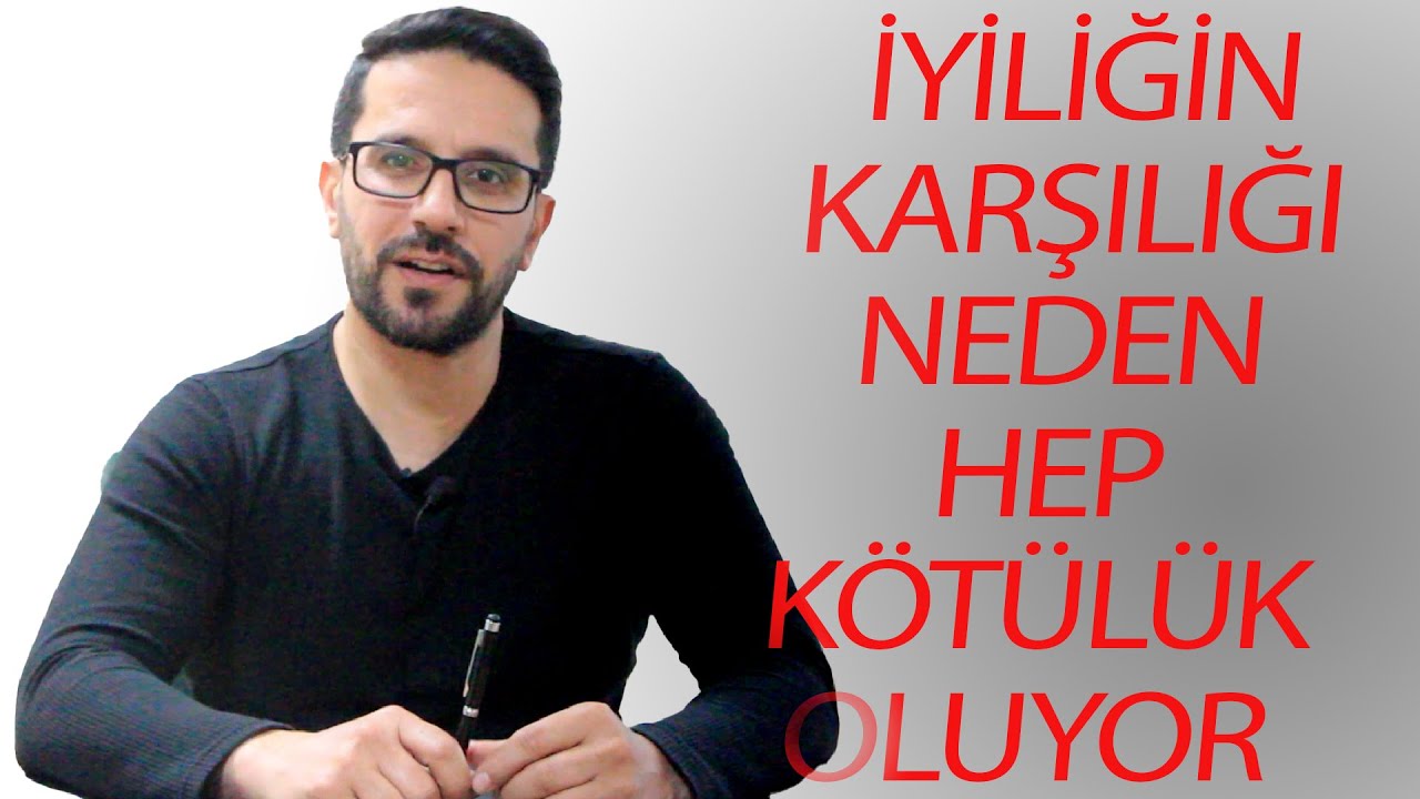 İYİLİĞİN KARŞILIĞI NEDEN KÖTÜLÜK OLUR