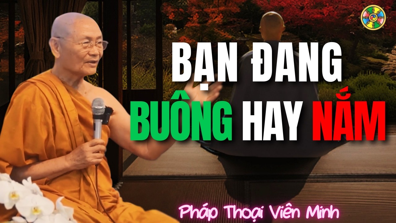Bạn Đang Buông hay Đang Nắm Mà Không Biết? | HT Viên Minh