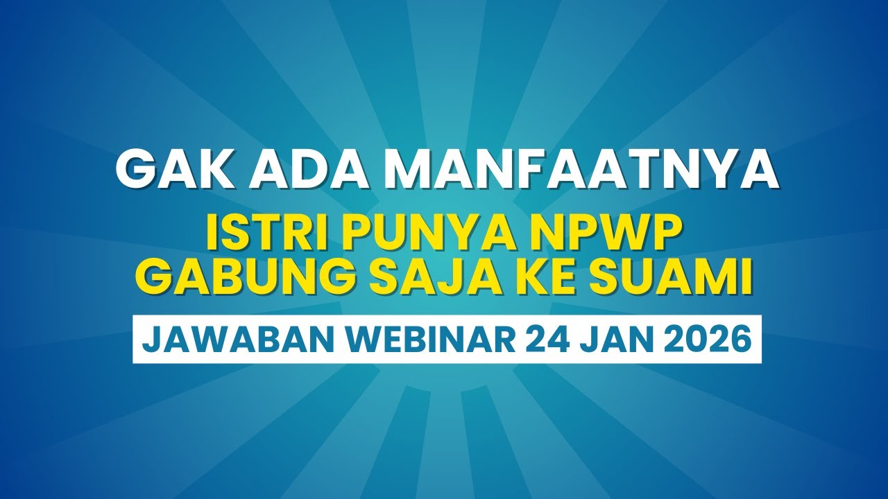 Jawaban Webinar | ISTRI SEBAIKNYA GAK PUNYA NPWP, GABUNG SUAMI SAJA DEH