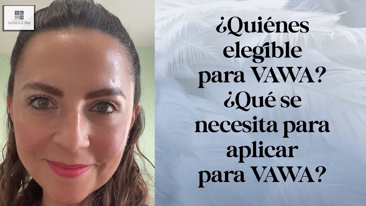 ¿Quiénes elegible para VAWA? ¿Qué se necesita para aplicar para VAWA?