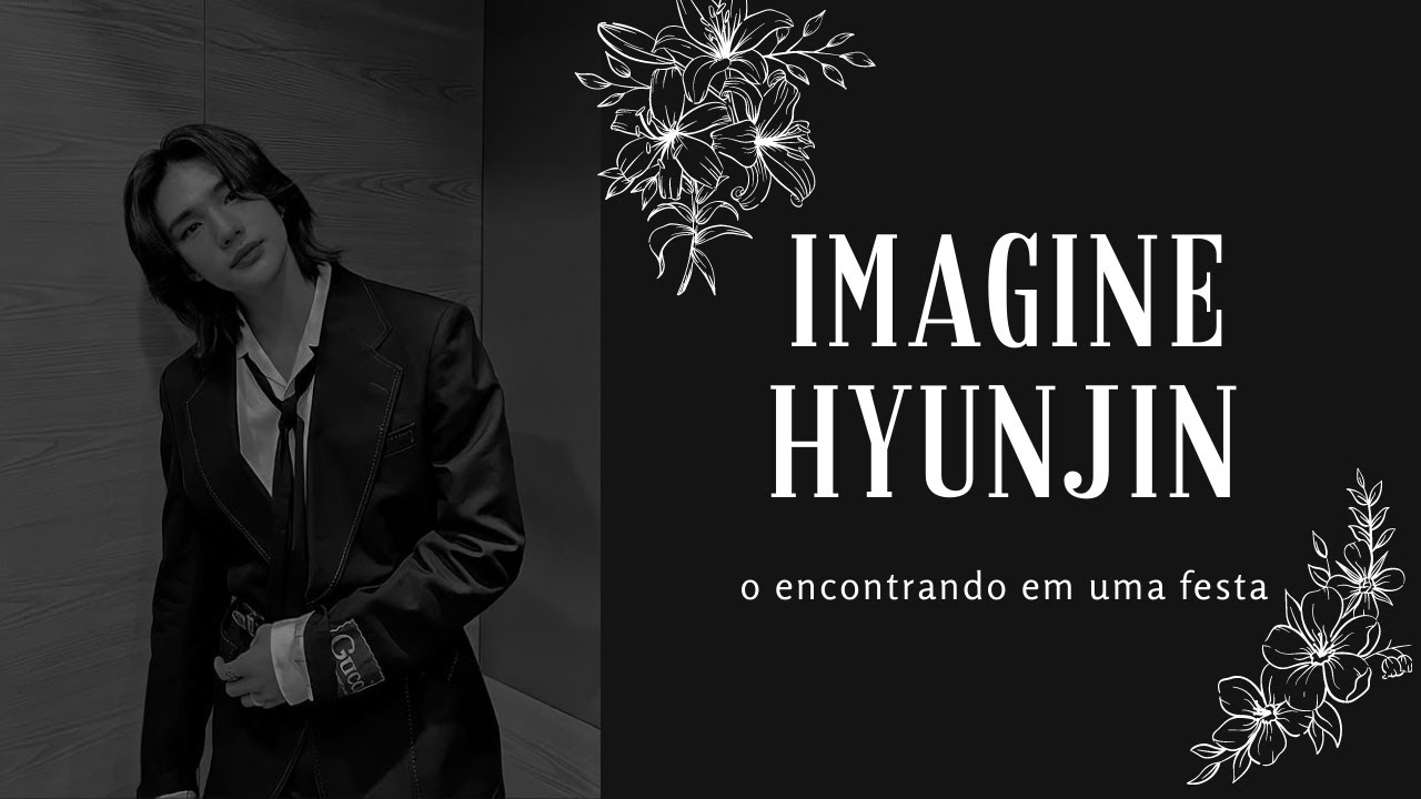 IMAGINE HYUNJIN | O encontrando em uma festa [Stray Kids;imagine]