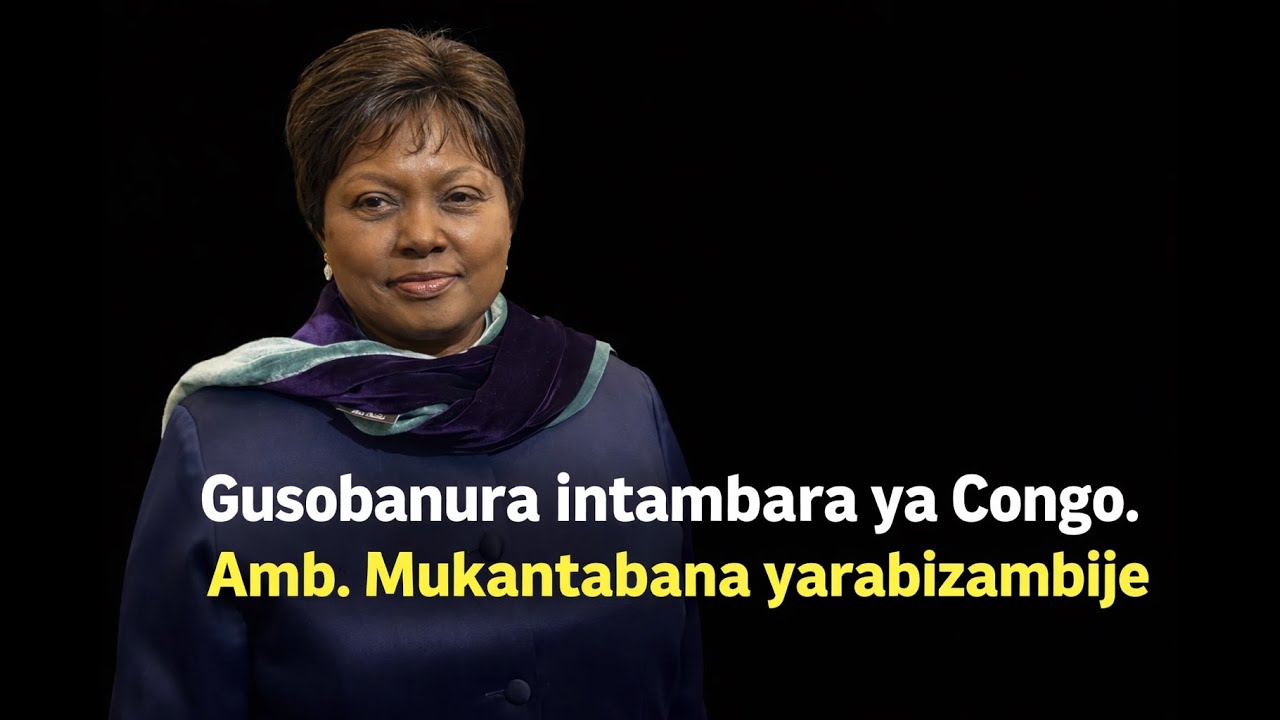 Gusobanura intambara ya Congo. Amb. Mukantabana yarabizambije !