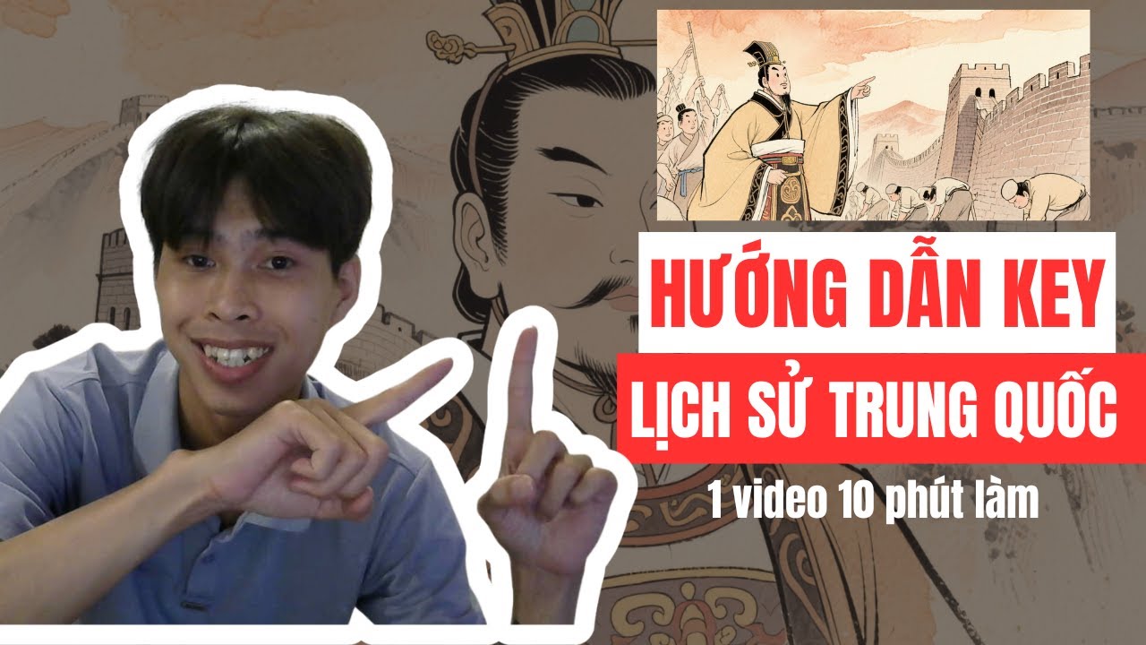 HƯỠNG DẪN L&Agrave;M VIDEO 10 PH&Uacute;T KEY LỊCH SỬ TRUNG QUỐC