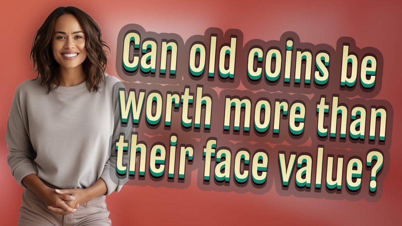 Can old coins be worth more than their face value?