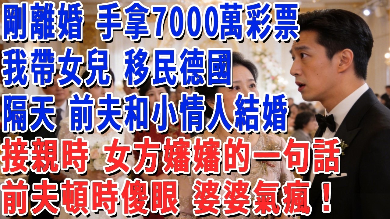 剛離婚 手拿7000萬彩票，我帶上女兒 移民德國，隔天 前夫和小情人結婚，接親時 女方嬸嬸的一句話，前夫頓時傻眼 婆婆氣瘋！#妮妮故事會 #情感故事 #老年生活