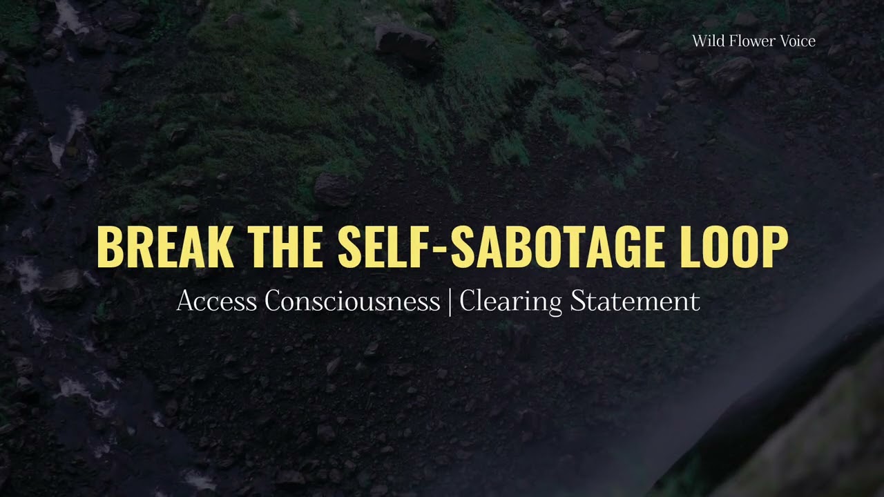 BREAK THE SELF-SABOTAGE LOOP | How To Stop it | Access Consciousness Clearing Statement