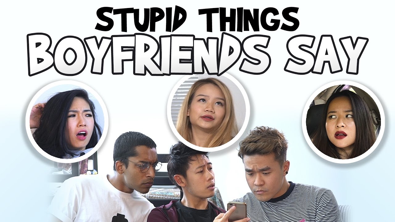 Stupid Things Boyfriends Say