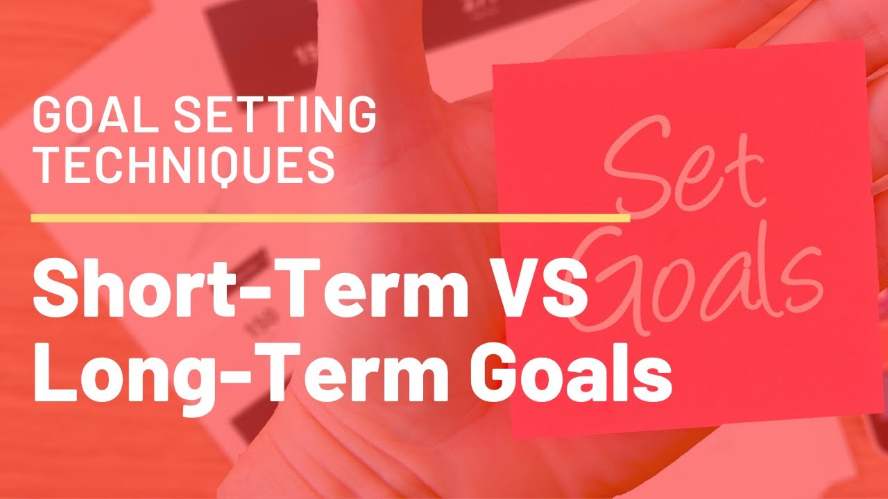 Goal Setting Techniques - Short-Term Versus Long-Term Goals