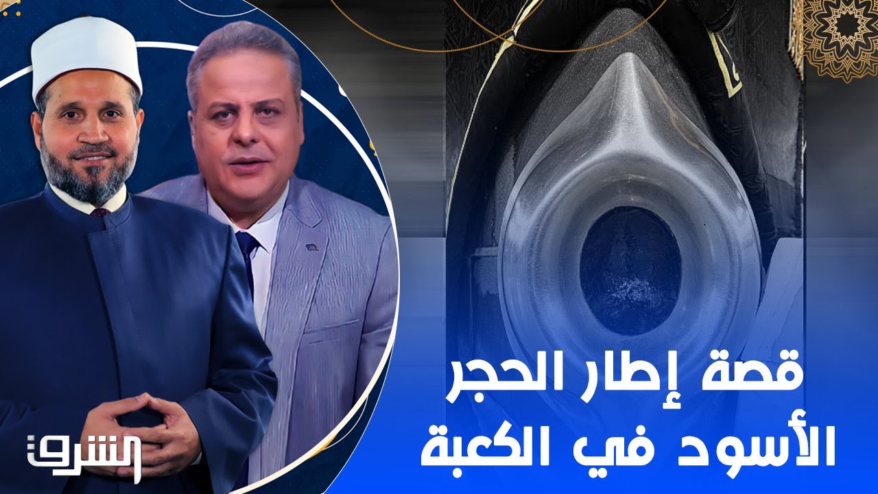 قصة إطار الحجر الأسود في الكعبة ومتى بدأت.. مع فضيلة الدكتور سلامة عبد القوي و أكرم منسي