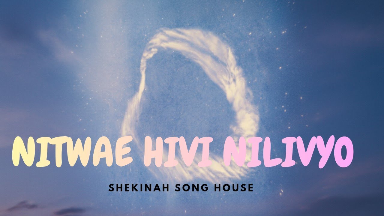 NITWAE HIVI NILIVYO | JUST AS I AM | SHEKINAH SONG HOUSE 