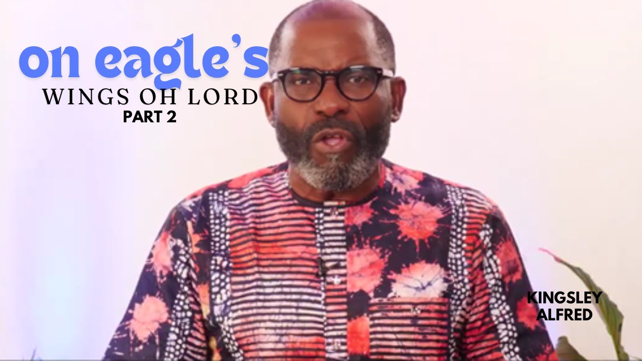On Eagle's Wings Oh Lord (part 2) | Apostle Kingsley Alfred