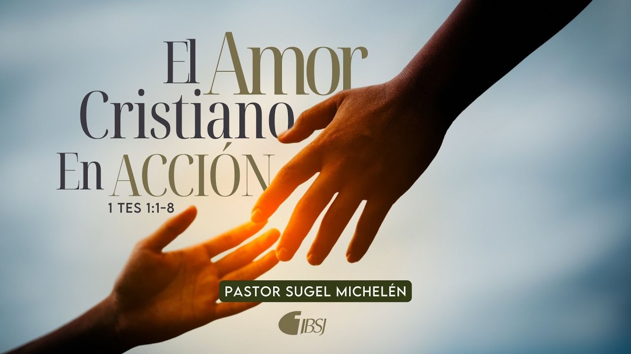 El amor cristiano en acción | 1 Tesalonicenses 3:1-8 | Pr. Sugel Michelén