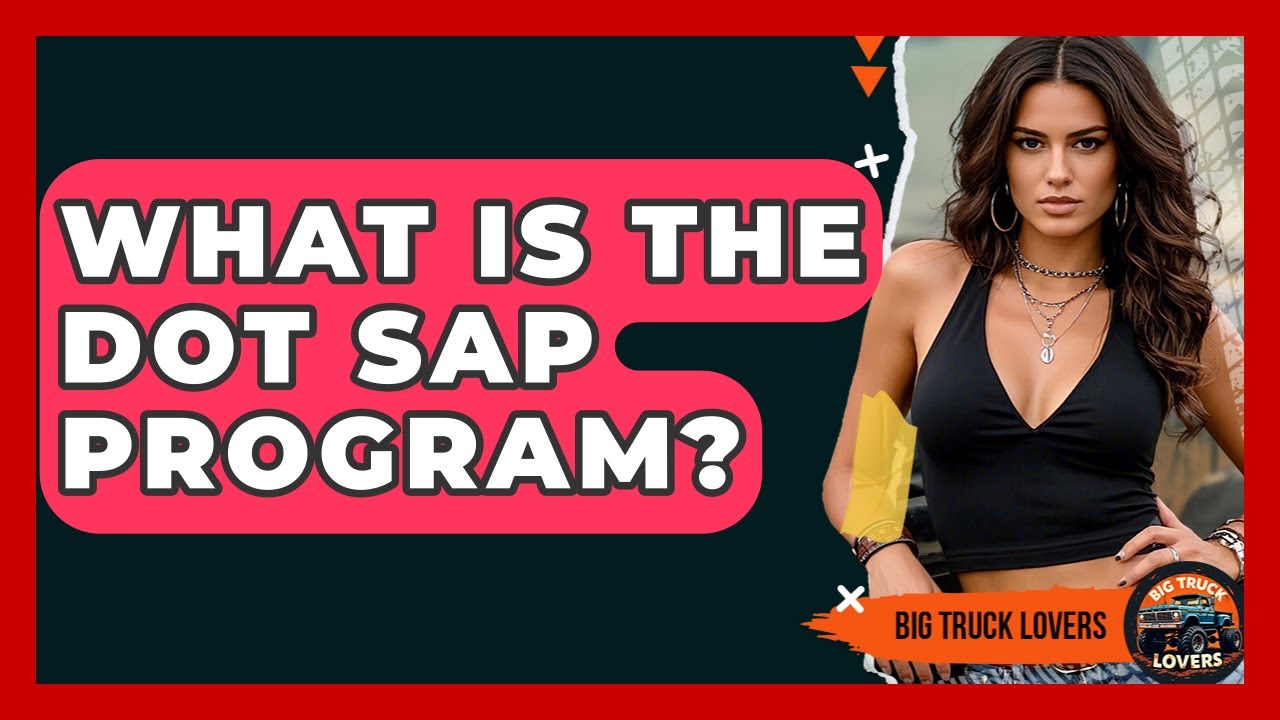 What Is The DOT SAP Program? - Big Truck Lovers