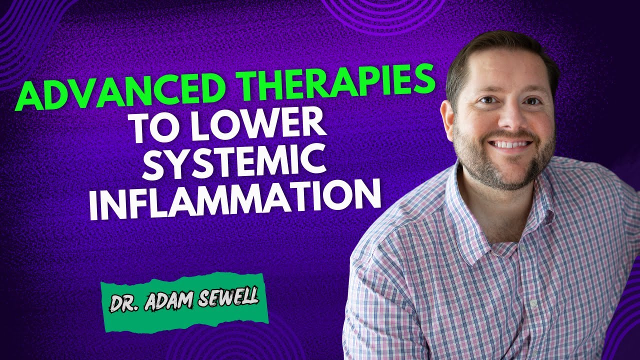 Advanced Therapies to Lower Systemic Inflammation | Dr. Adam Sewell MD