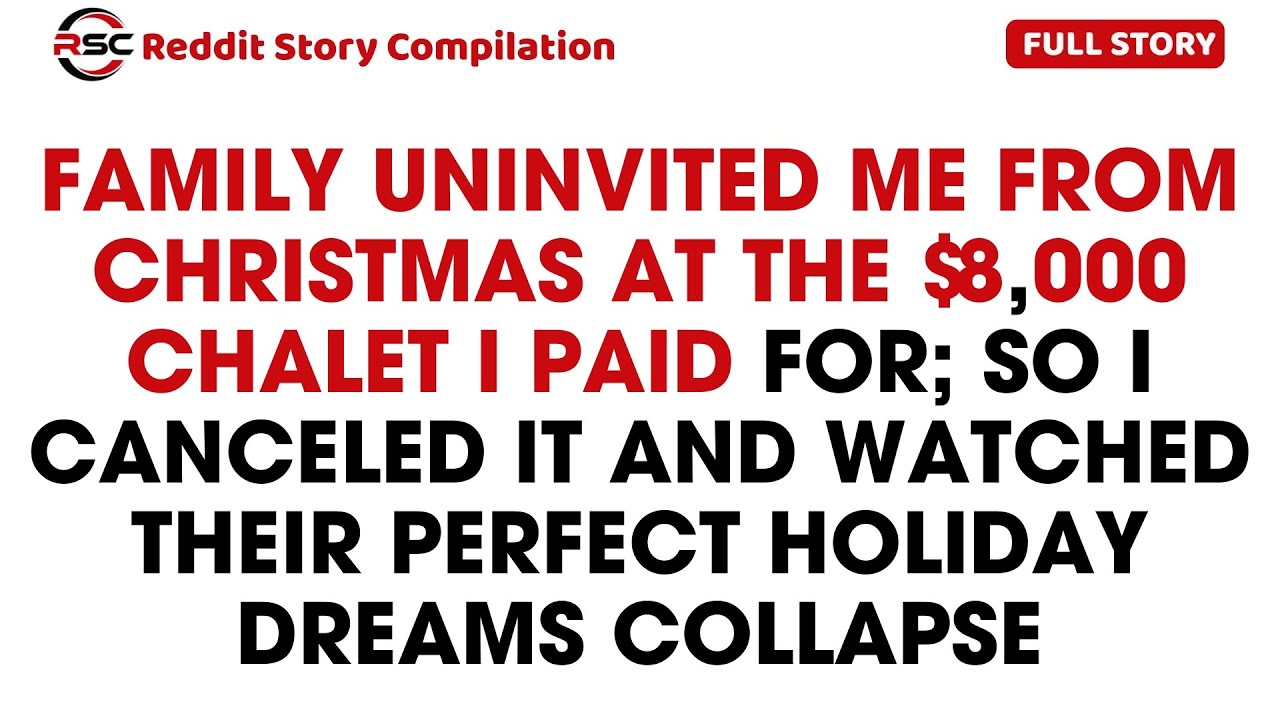 My Family Uninvited Me From Christmas At The $8,000 Chalet I Paid For, So I... - Reddit Family Tales