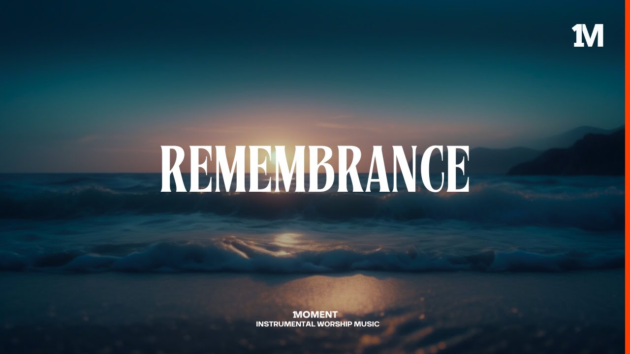 Remembrance -  Soaking Instrumental Worship | Prayer And Intercession