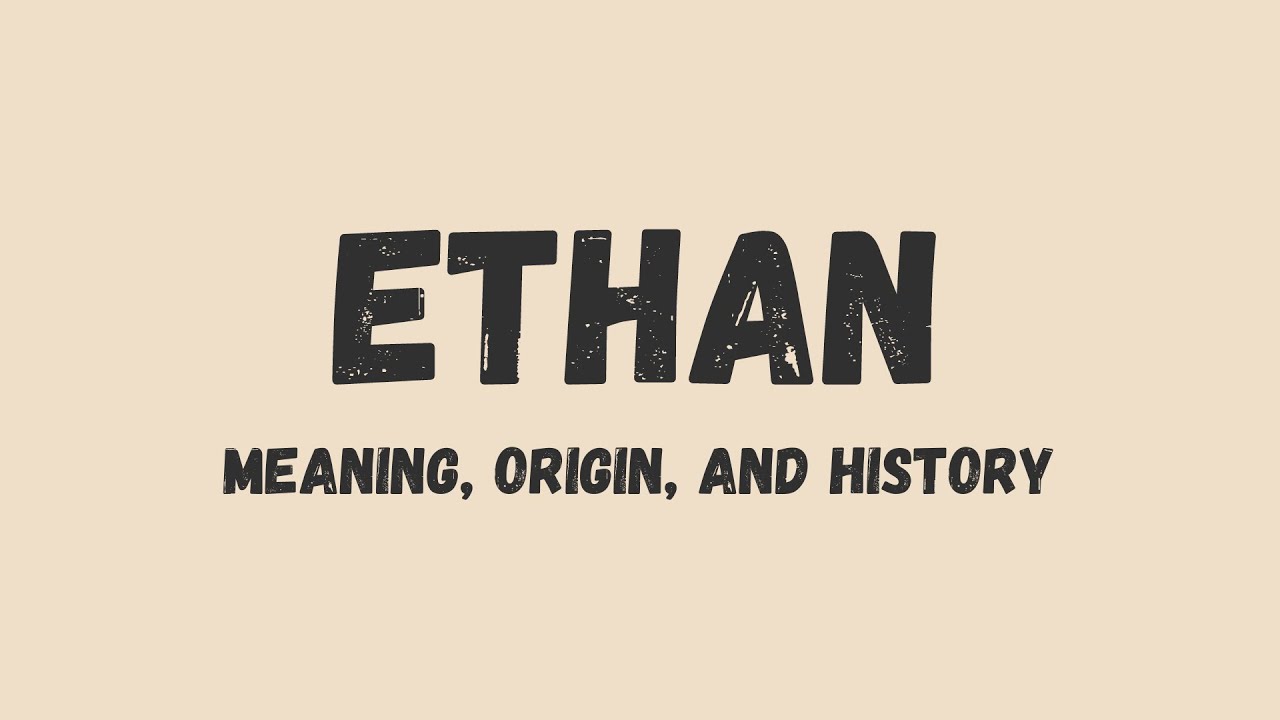 What is the meaning of the name Ethan, origin, and history