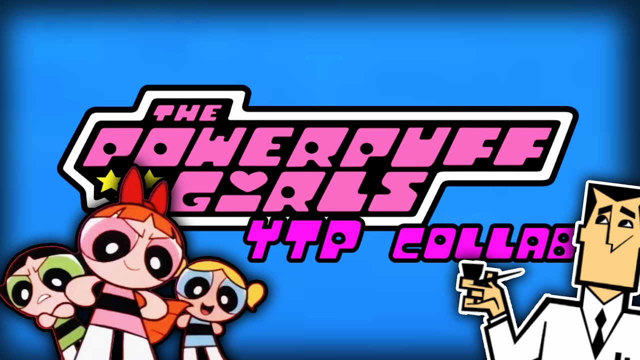 The Powerpuff Girls YTP Collab (Second Edition)