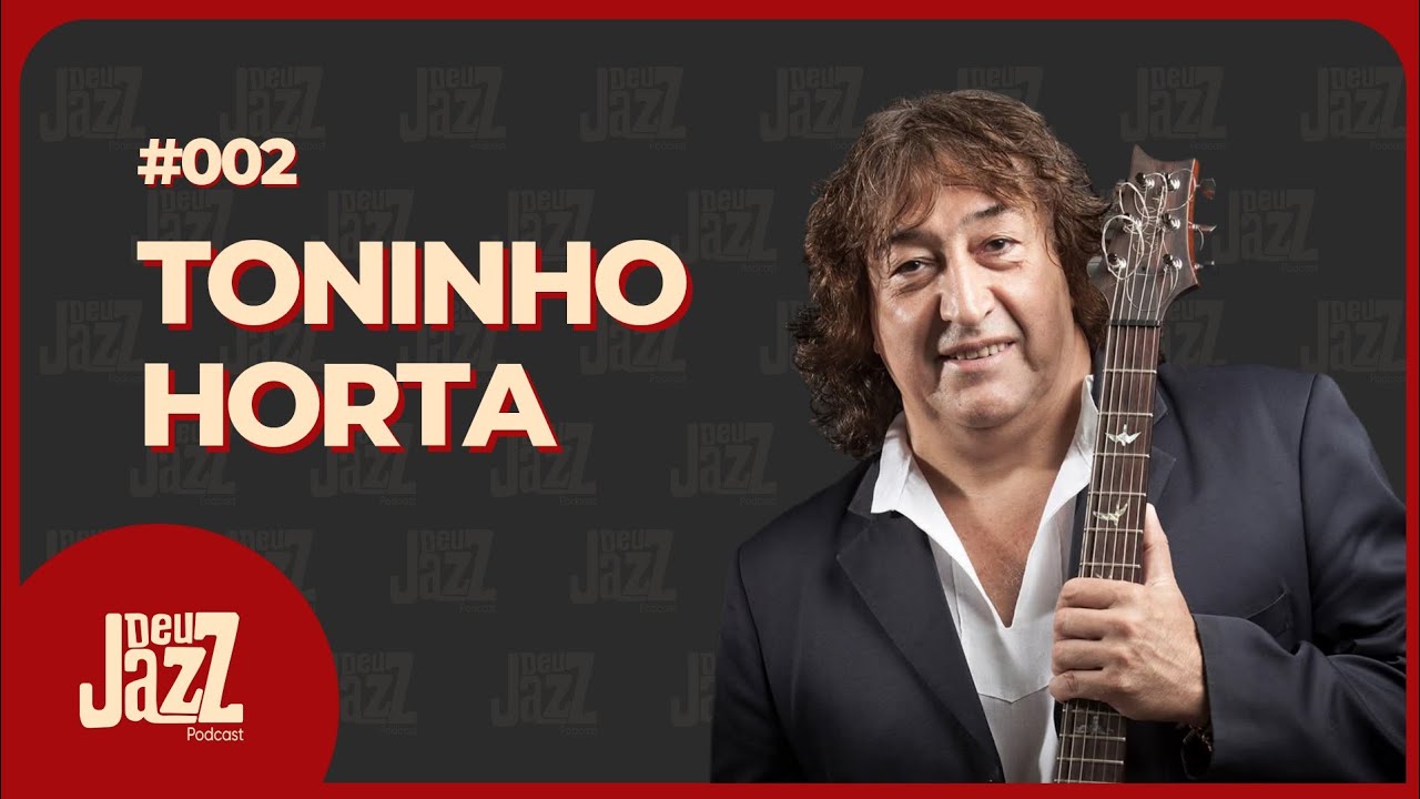 TONINHO HORTA - Deu Jazz Podcast #002