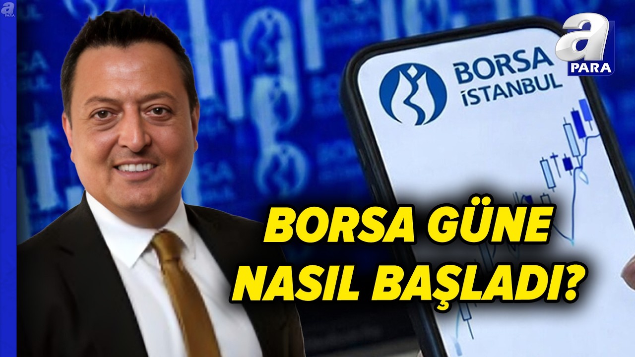 Borsa İstanbul Güne Nasıl Başladı? En Çok Artan Hisseler Neler? | A Para