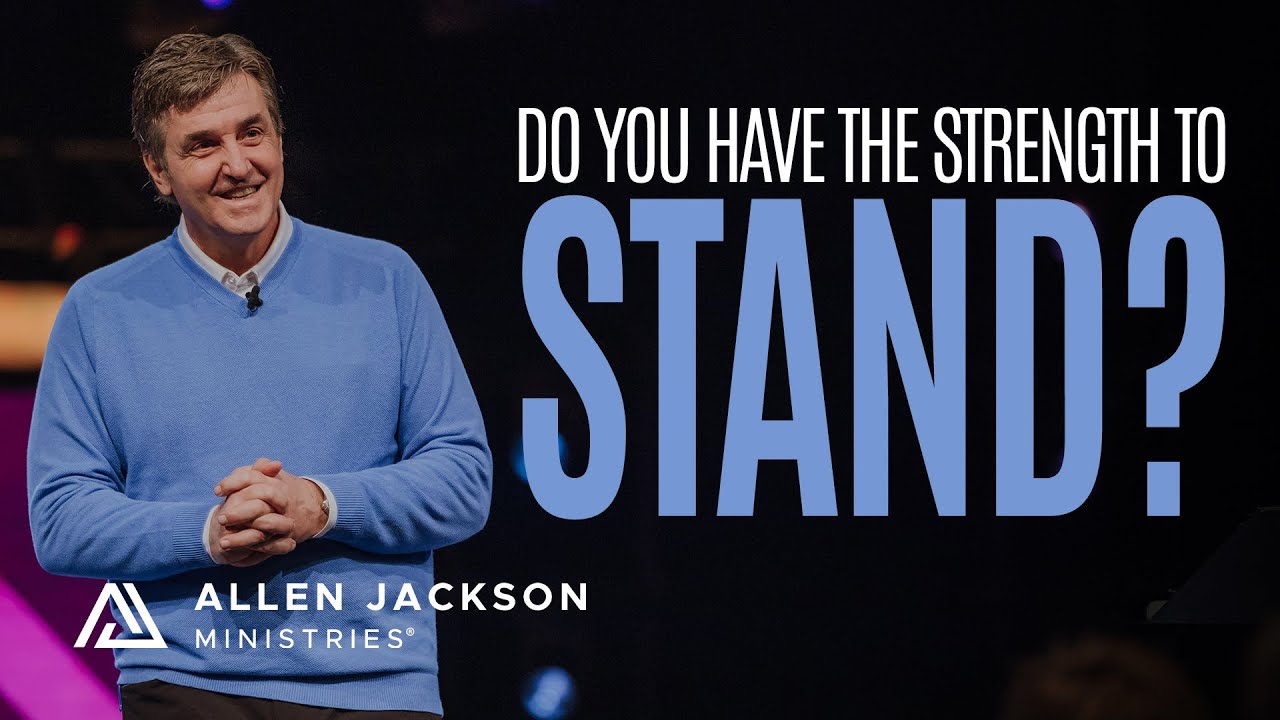 Do You Have the Strength to Stand? | Allen Jackson Ministries