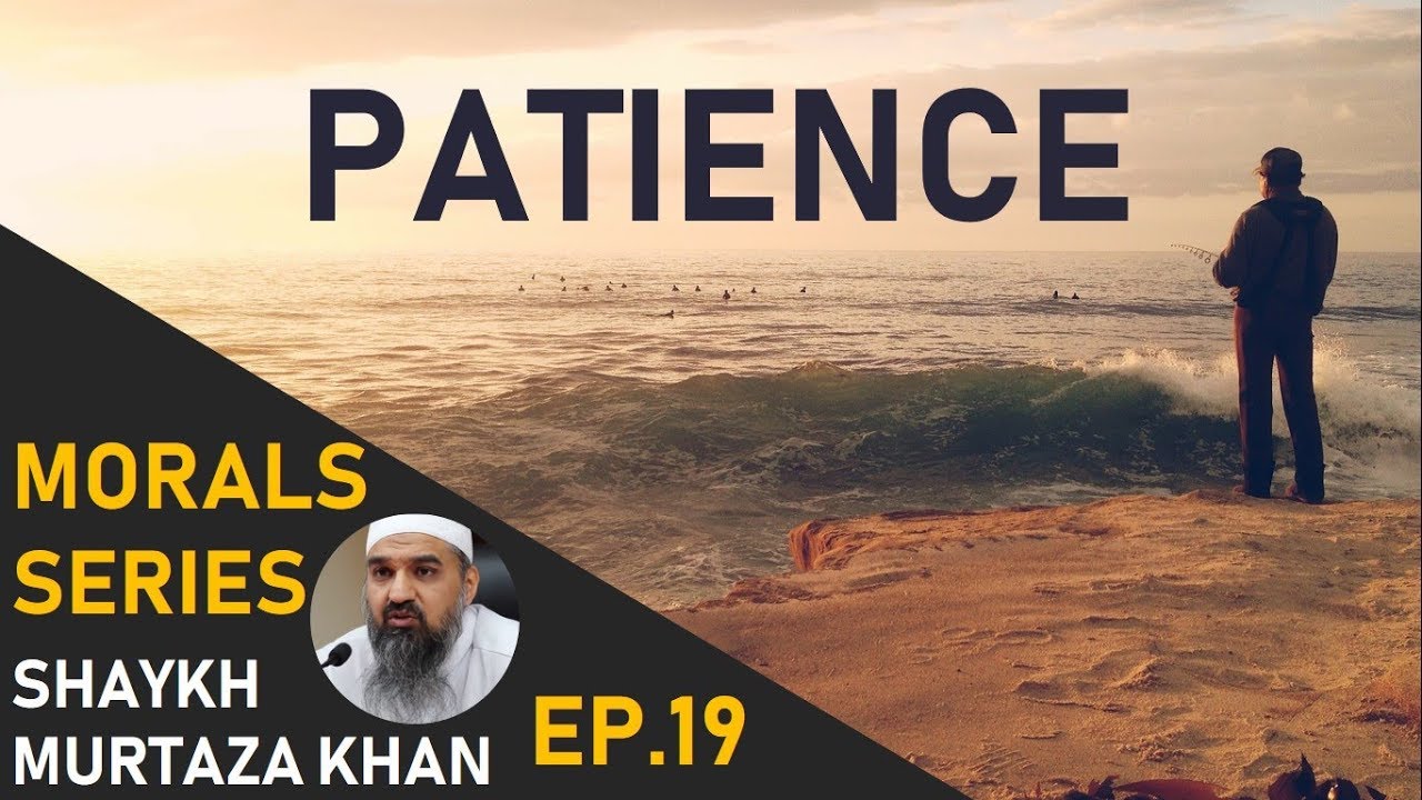 Patience | Shaykh Murtaza Khan 2018 | Morals Series Ep.19