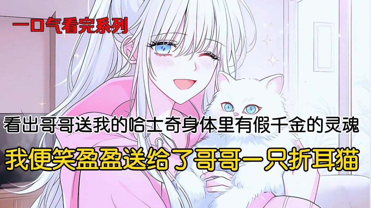 哥哥就送给我一只哈士奇。我一眼看出哈士奇身体里有假千金的灵魂。只要我和哈士奇共同生活七七四十九天，我的身体就会被假千金的灵魂占据，而我会变成这只哈士奇。隔天，我便笑盈盈送给了哥哥一只折耳猫#完结文