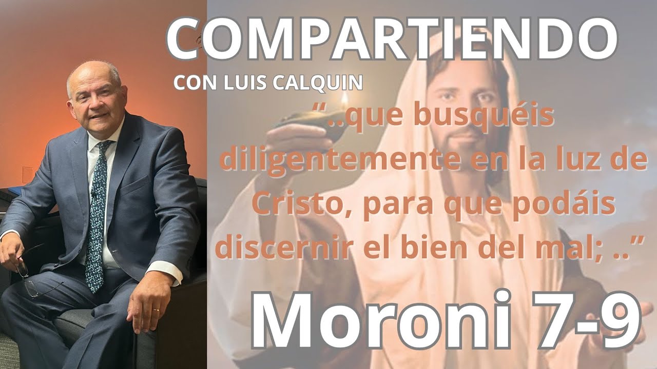 Moroni 7-9 “Buscar diligentemente en la luz de Cristo, para que podáis discernir el bien del mal”