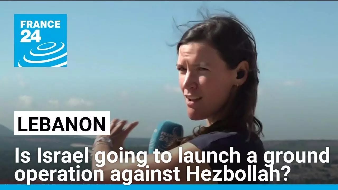 Is Israel going to launch a ground operation against Hezbollah in Lebanon? &bull; FRANCE 24 English