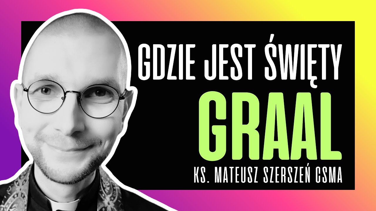 GDZIE JEST ŚWIĘTY GRAAL? | ks. Mateusz Szerszeń CSMA