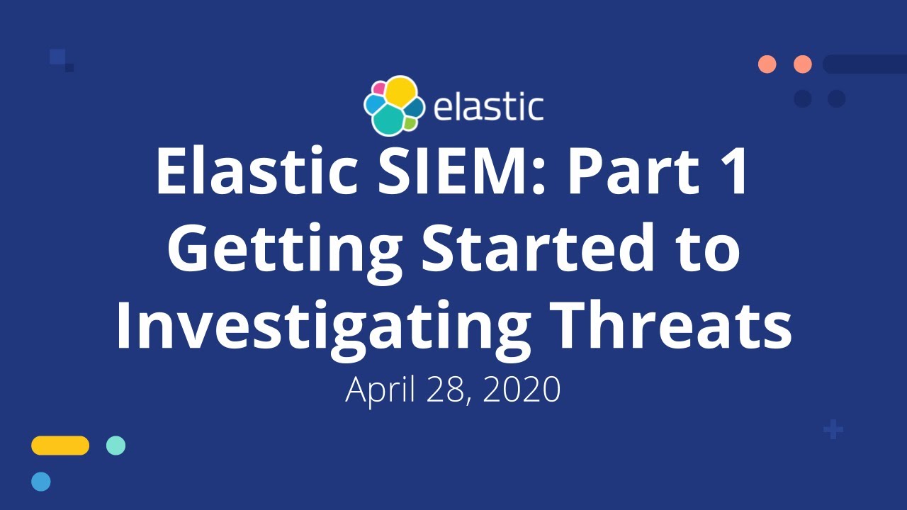 Elastic SIEM: Part 1 Getting Started to Investigating Threats - April 28, 2020 Elastic Meetup
