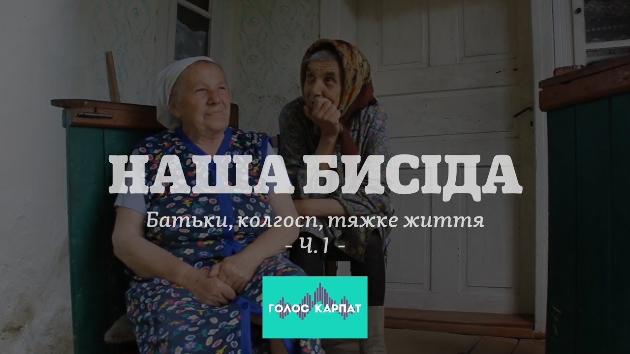 Наша бисіда. Закарпатські бабусі, ч1 Батьки, колгосп, тяжке житття - Голос Карпат