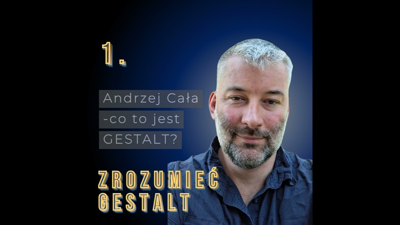 Odc. 1. Co to w ogóle jest GESTALT? Andrzej Cała.