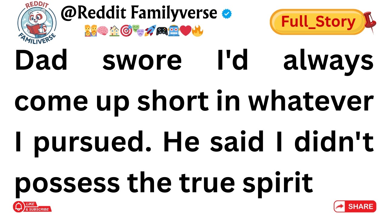 (Full Story)Dad swore I'd always come up short in whatever I pursued. He said I didn't possess