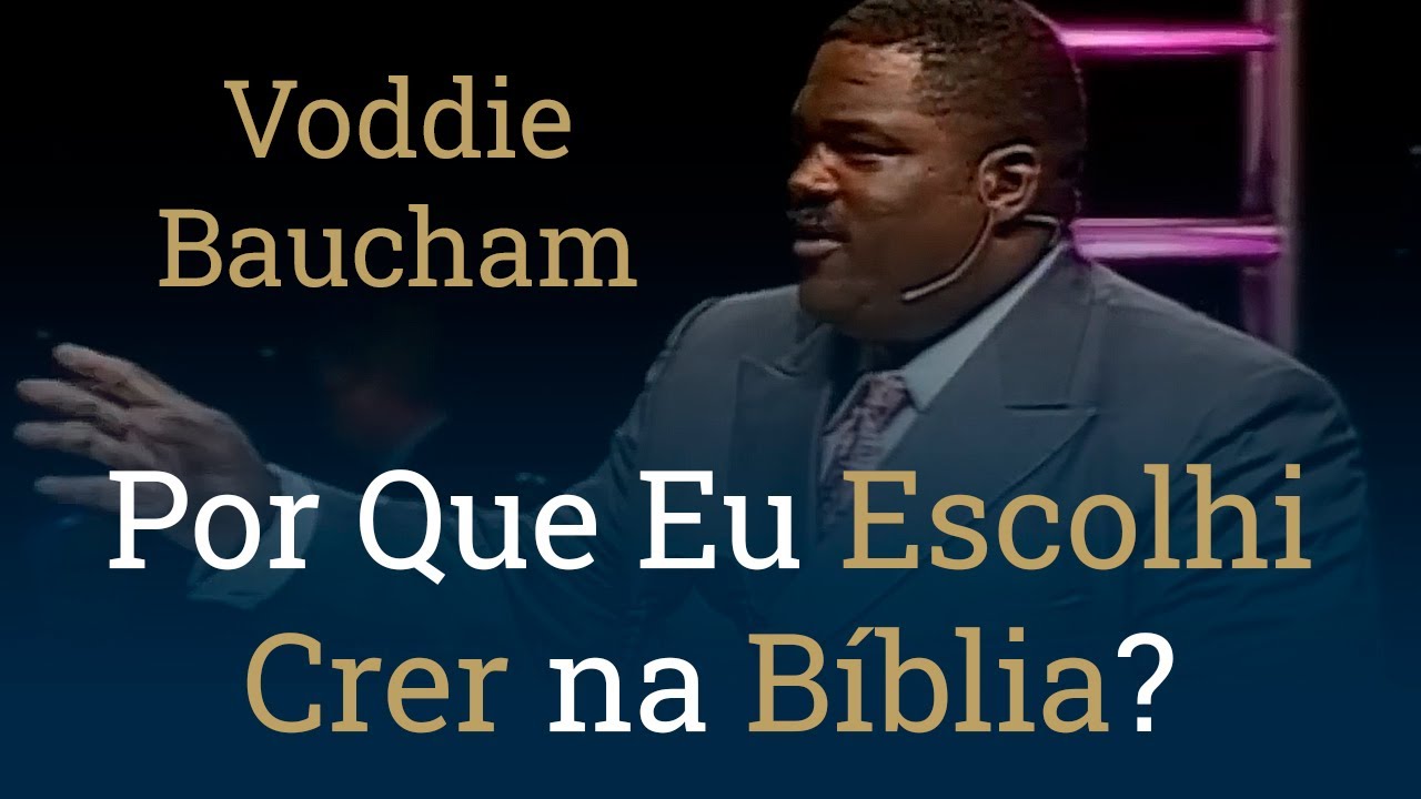 Por Que Eu Escolhi Crer na Bíblia? - Voddie Baucham