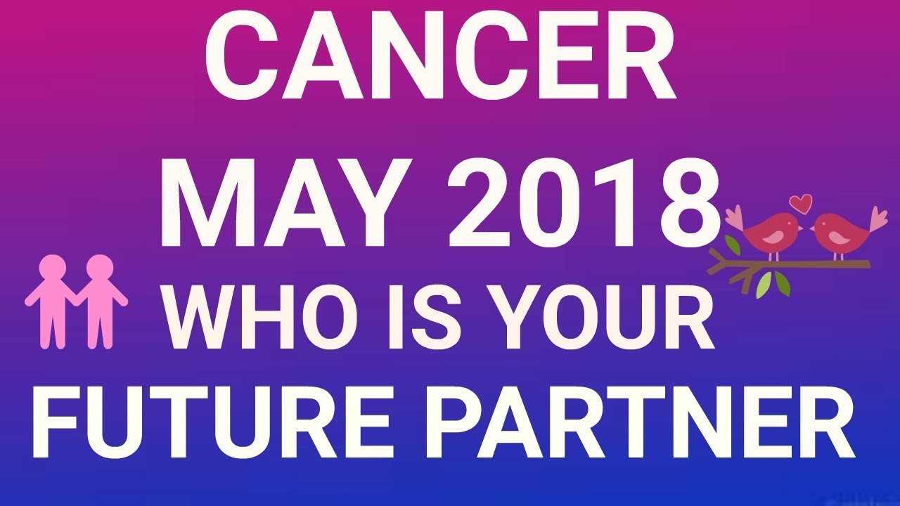 Cancer May 2018 Who is Your Future Partner Tarot Reading | Extended Forecast