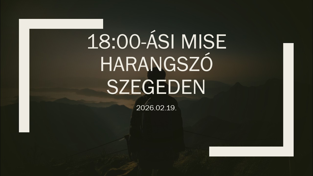 18:00-ási Mise Harangszó Szegeden 2026.02.19.