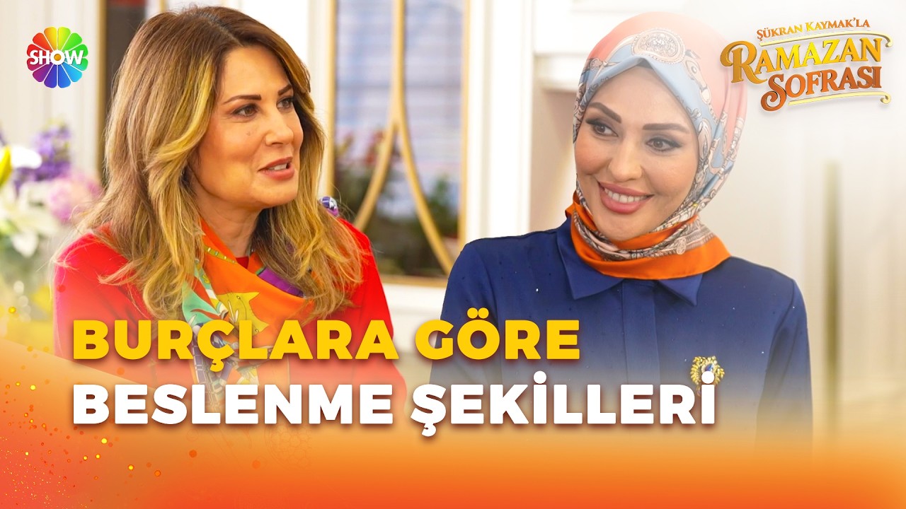 Burçlara göre beslenme şekilleri nelerdir? | Şükran Kaymak'la Ramazan Sofrası 14. Bölüm
