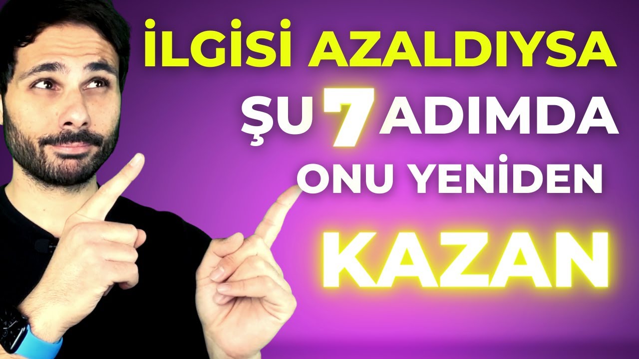 İLGİSİ AZALAN, UZAKLAŞAN SEVGİLİNİN İLGİSİNİ ŞU 7 ADIMDA YENİDEN KAZAN ! -