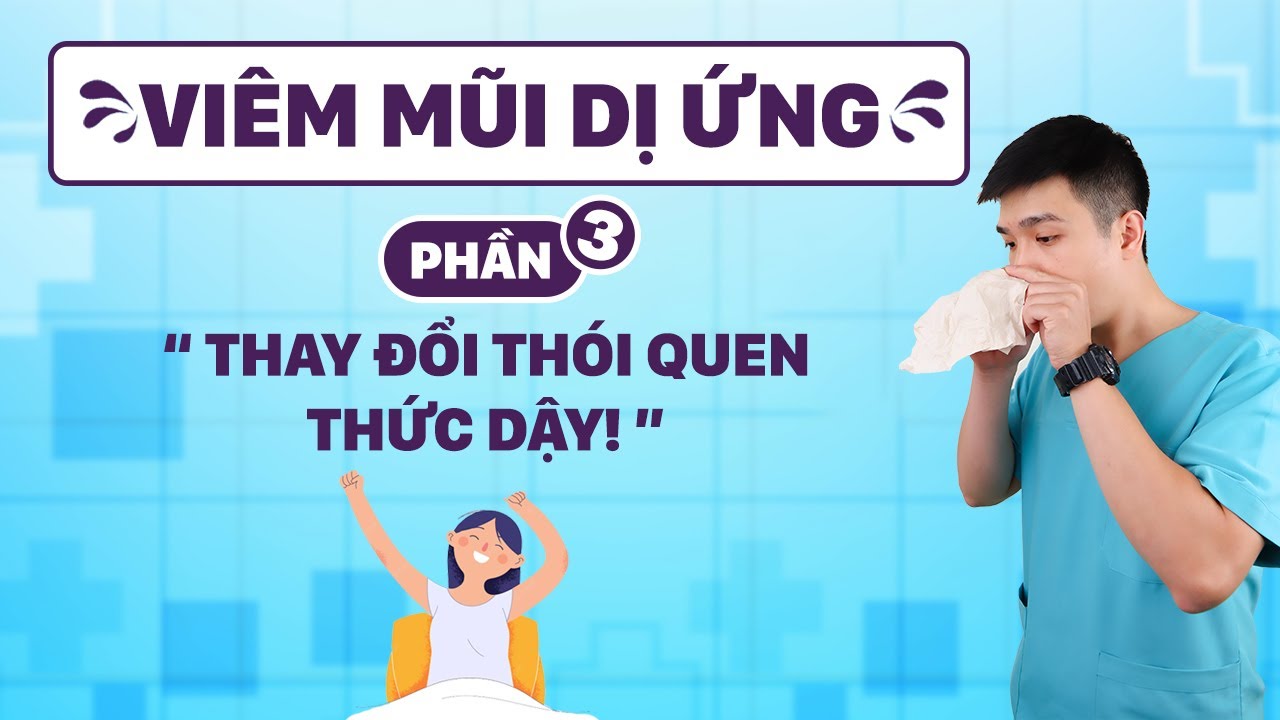 [VIÊM MŨI DỊ ỨNG] Phần 3: Thay Đổi Thói Quen Mỗi Sáng Thức Dậy - Anh Bác sĩ
